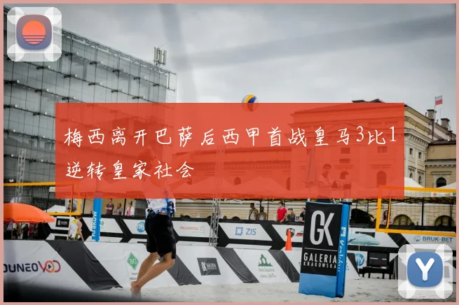 梅西离开巴萨后西甲首战皇马3比1逆转皇家社会