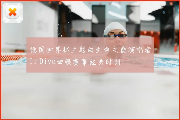 德国世界杯主题曲生命之巅演唱者Il Divo回顾赛事经典时刻