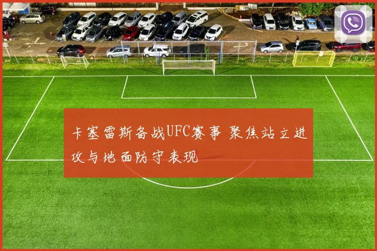 卡塞雷斯备战UFC赛事 聚焦站立进攻与地面防守表现