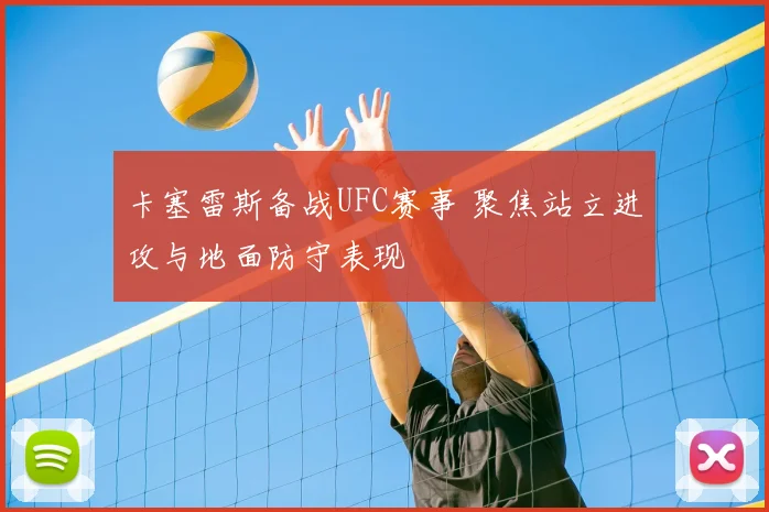 卡塞雷斯备战UFC赛事 聚焦站立进攻与地面防守表现