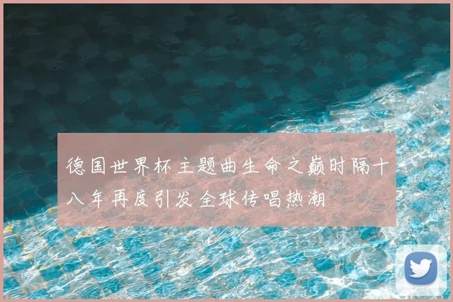 德国世界杯主题曲生命之巅时隔十八年再度引发全球传唱热潮