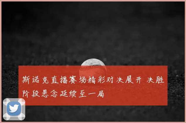 斯诺克直播赛场精彩对决展开 决胜阶段悬念延续至一局